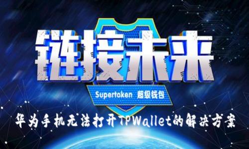 华为手机无法打开TPWallet的解决方案
