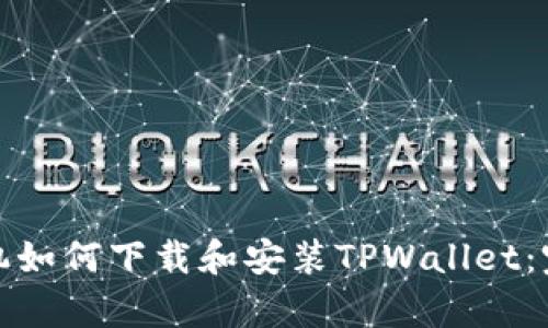 安卓手机如何下载和安装TPWallet：完整指南