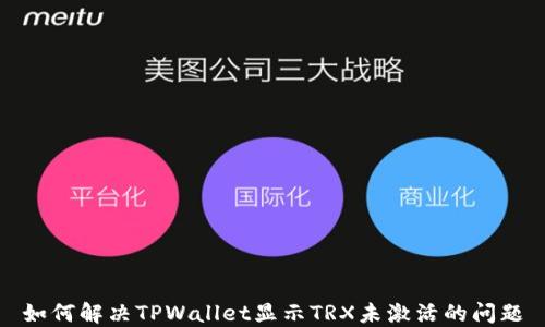 
如何解决TPWallet显示TRX未激活的问题