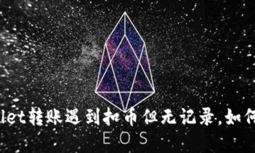 TPWallet转账遇到扣币但无记录，如何解决？