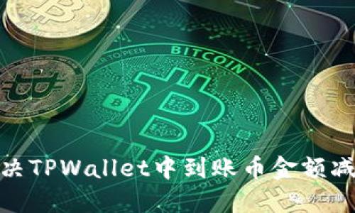 : 如何解决TPWallet中到账币金额减少的问题