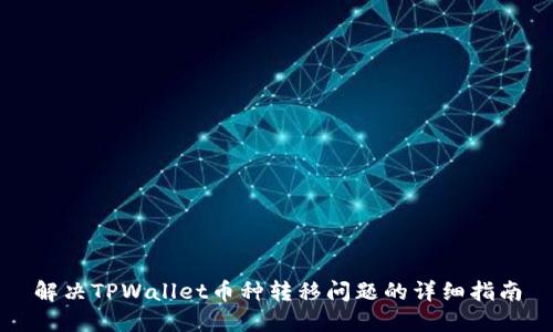 解决TPWallet币种转移问题的详细指南